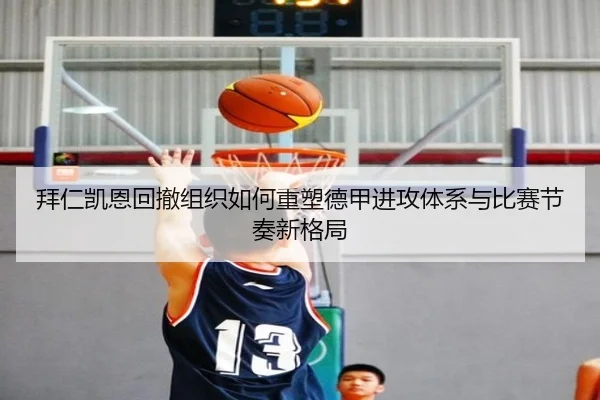 拜仁凯恩回撤组织如何重塑德甲进攻体系与比赛节奏新格局 | leyu